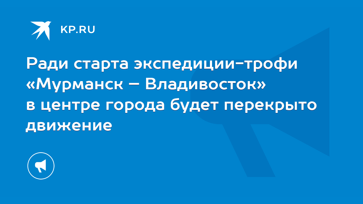 Ради старта экспедиции-трофи «Мурманск – Владивосток» в центре города будет  перекрыто движение - KP.RU