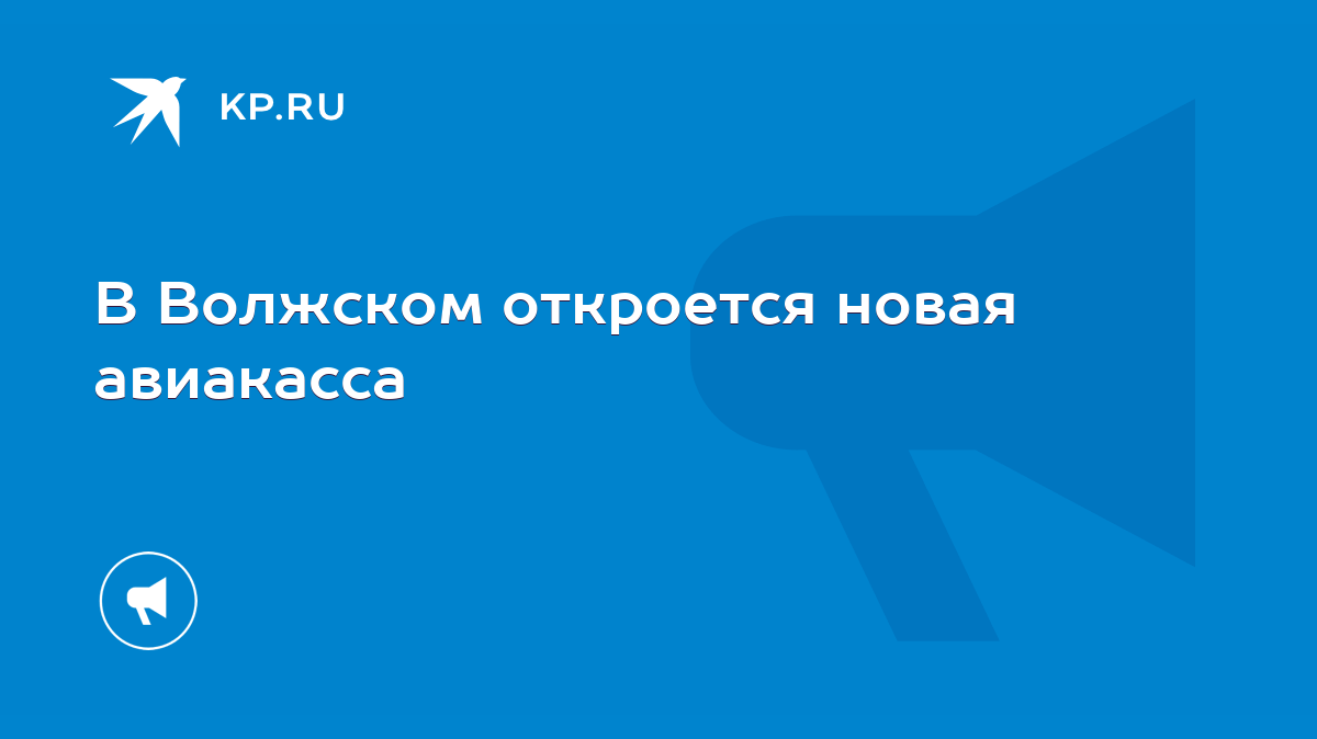 В Волжском откроется новая авиакасса - KP.RU