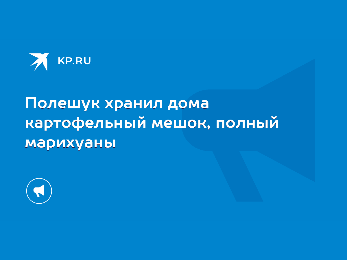 Полешук хранил дома картофельный мешок, полный марихуаны - KP.RU