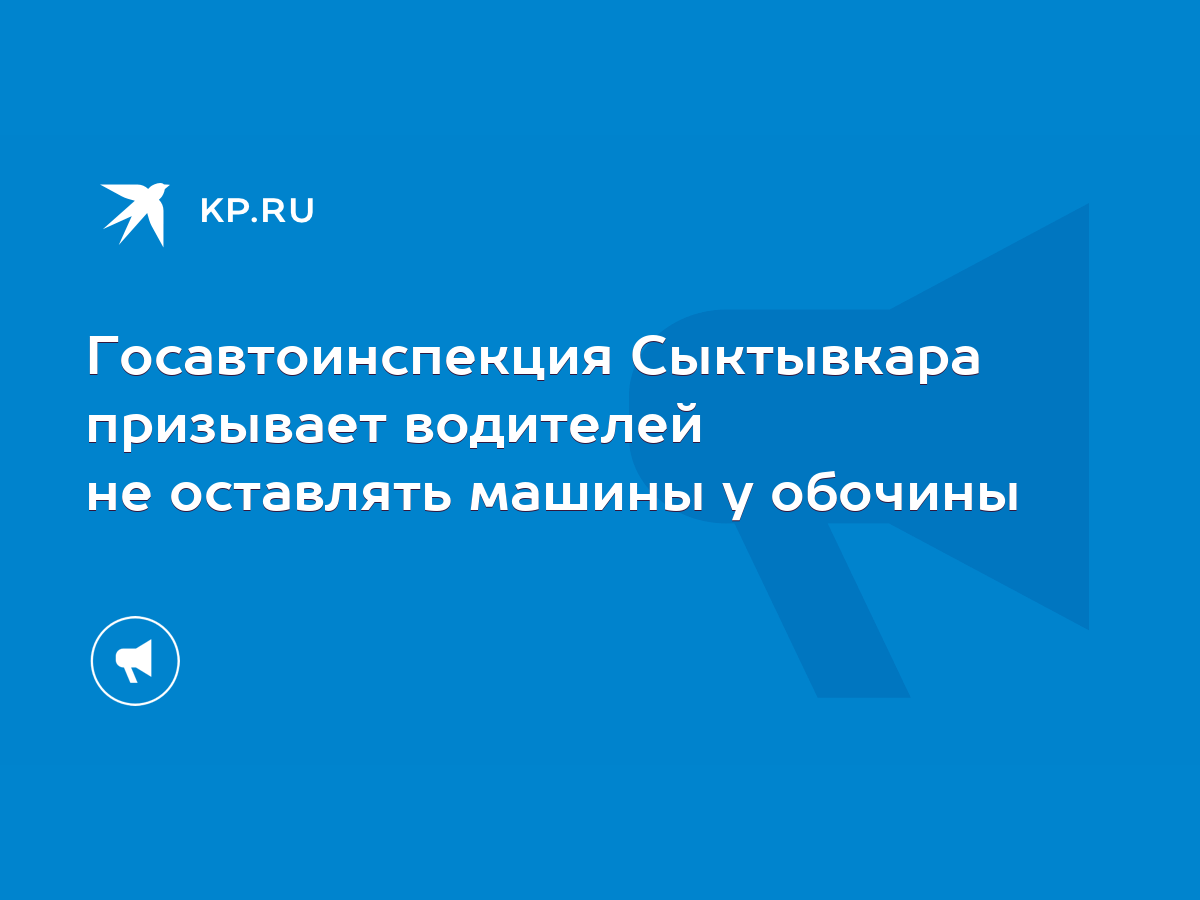 Госавтоинспекция Сыктывкара призывает водителей не оставлять машины у  обочины - KP.RU