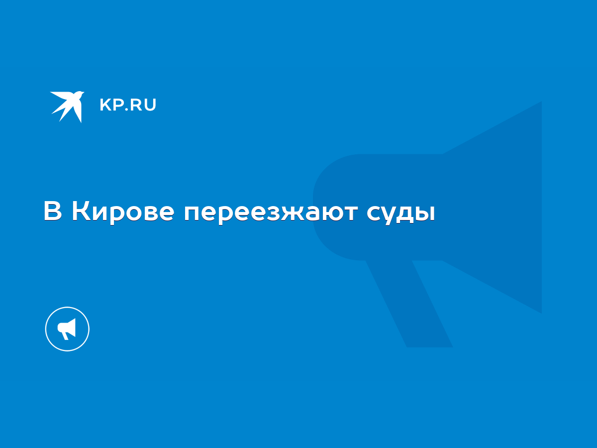 В Кирове переезжают суды - KP.RU