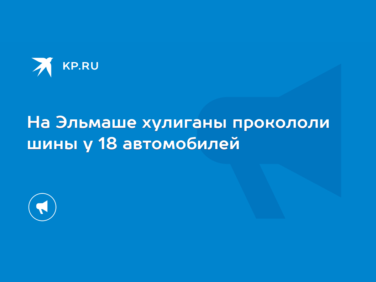 На Эльмаше хулиганы прокололи шины у 18 автомобилей - KP.RU