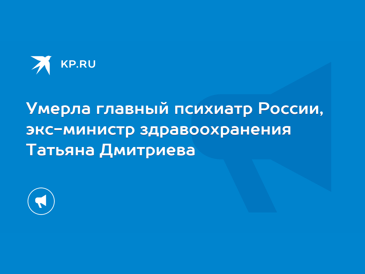 Умерла главный психиатр России, экс-министр здравоохранения Татьяна  Дмитриева - KP.RU