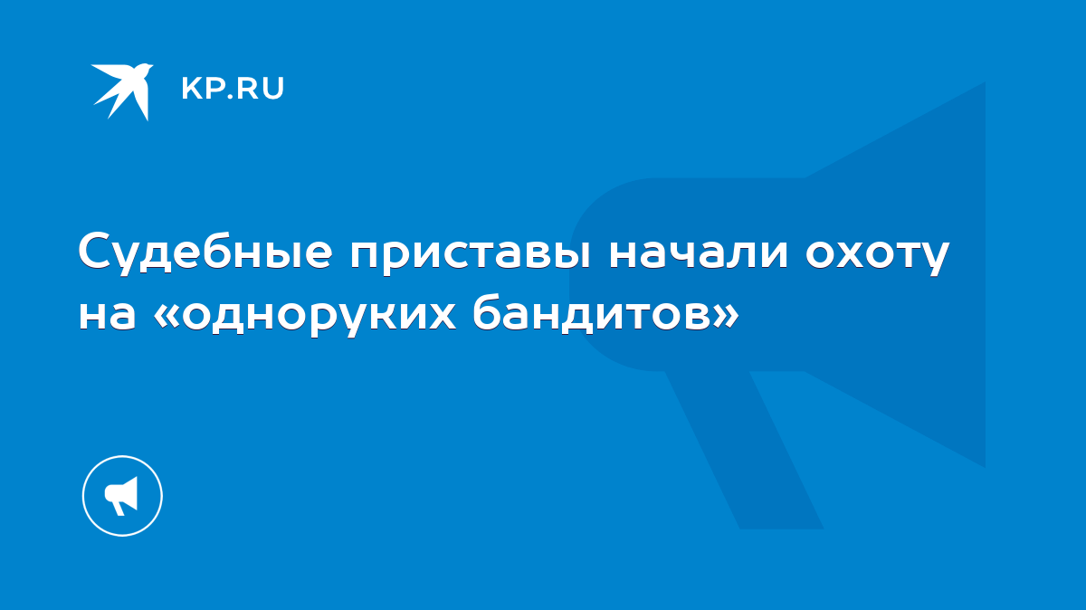 Судебные приставы начали охоту на «одноруких бандитов» - KP.RU