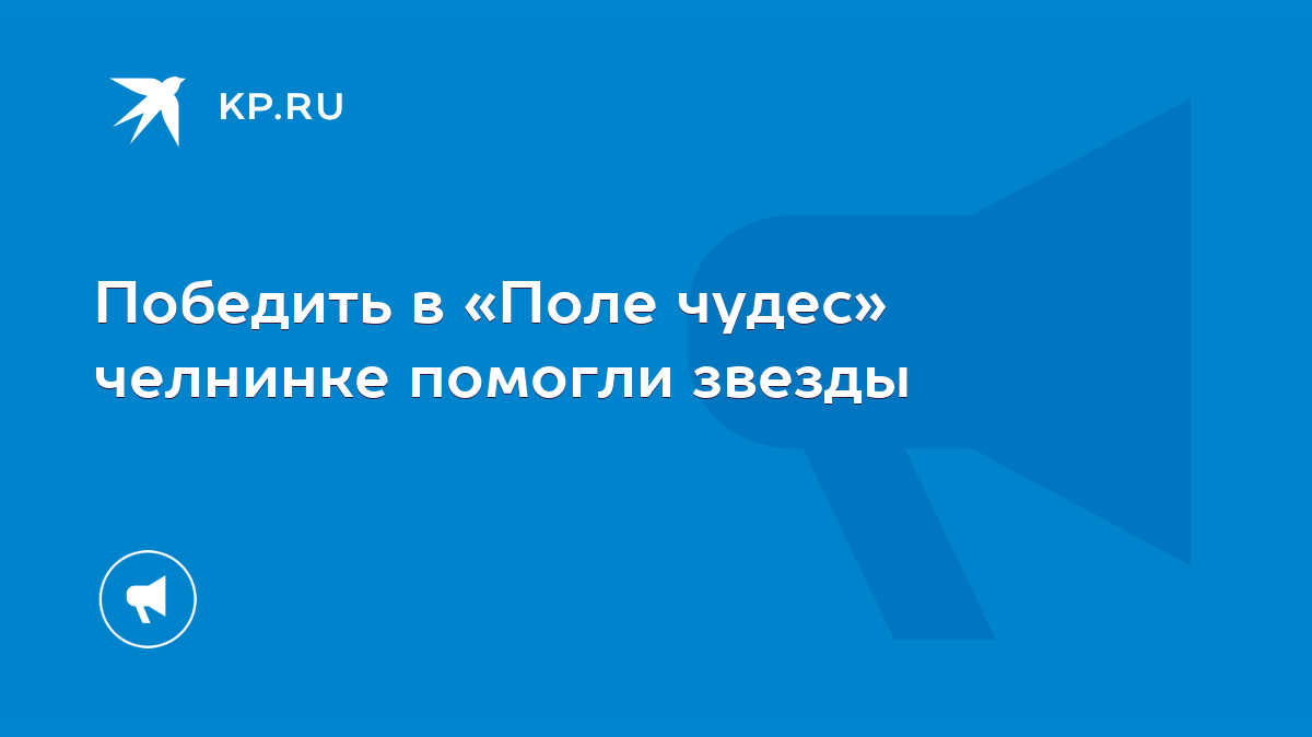 Победить в «Поле чудес» челнинке помогли звезды - KP.RU