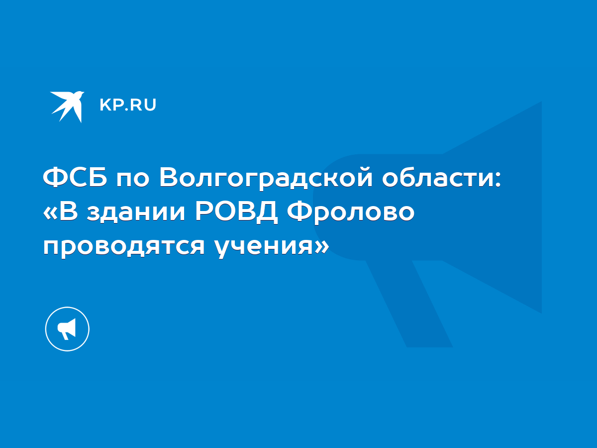 ФСБ по Волгоградской области: «В здании РОВД Фролово проводятся учения» -  KP.RU