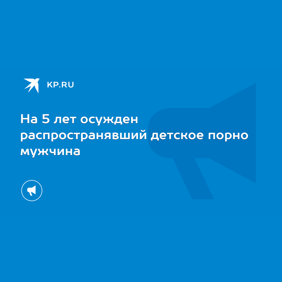 На 5 лет осужден распространявший детское порно мужчина - KP.RU