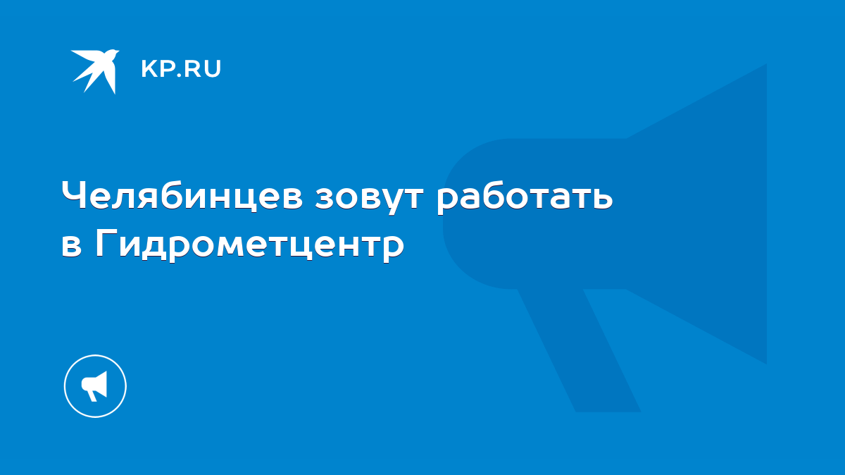 Челябинцев зовут работать в Гидрометцентр - KP.RU