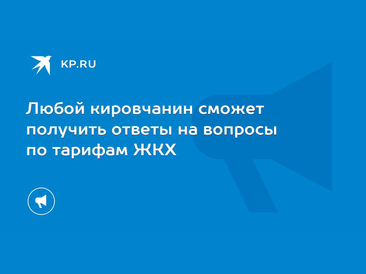 Любой кировчанин сможет получить ответы на вопросы по тарифам ЖКХ - KP.RU