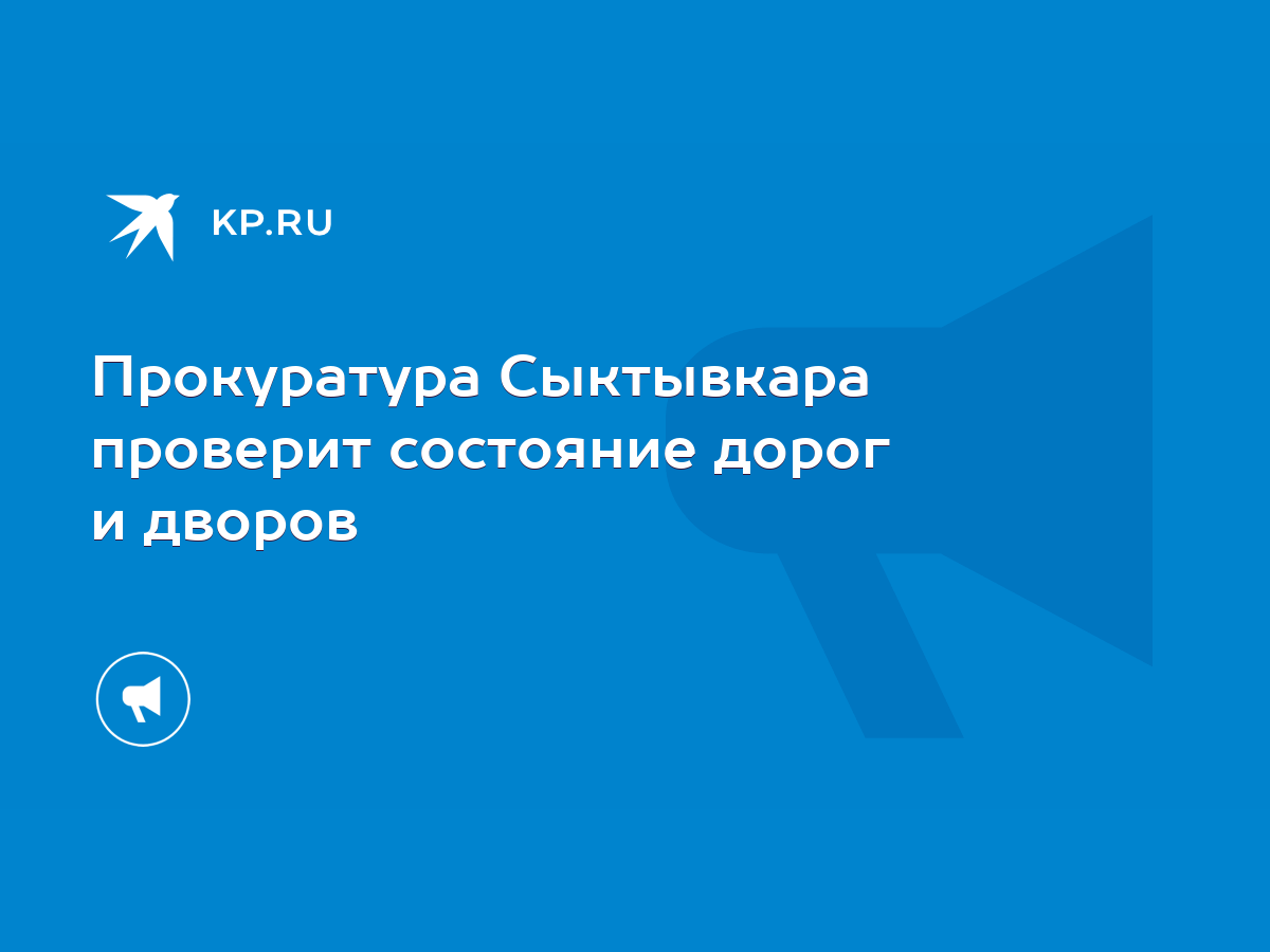 Прокуратура Сыктывкара проверит состояние дорог и дворов - KP.RU