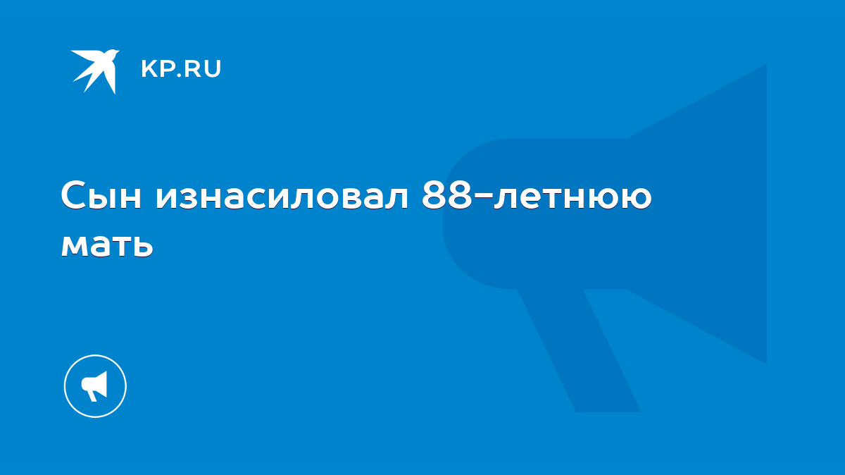 Сын изнасиловал 88-летнюю мать - KP.RU