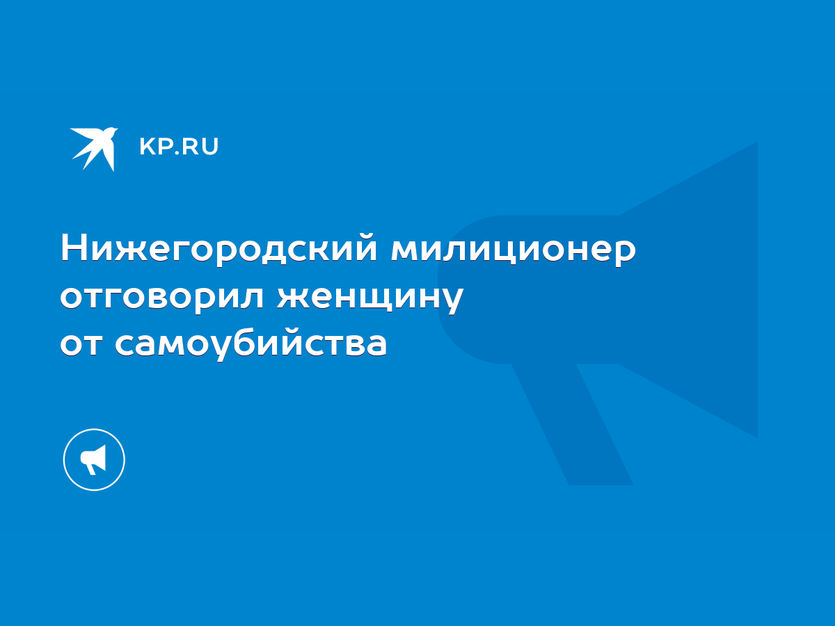 Нижегородский милиционер отговорил женщину от самоубийства - KP.RU