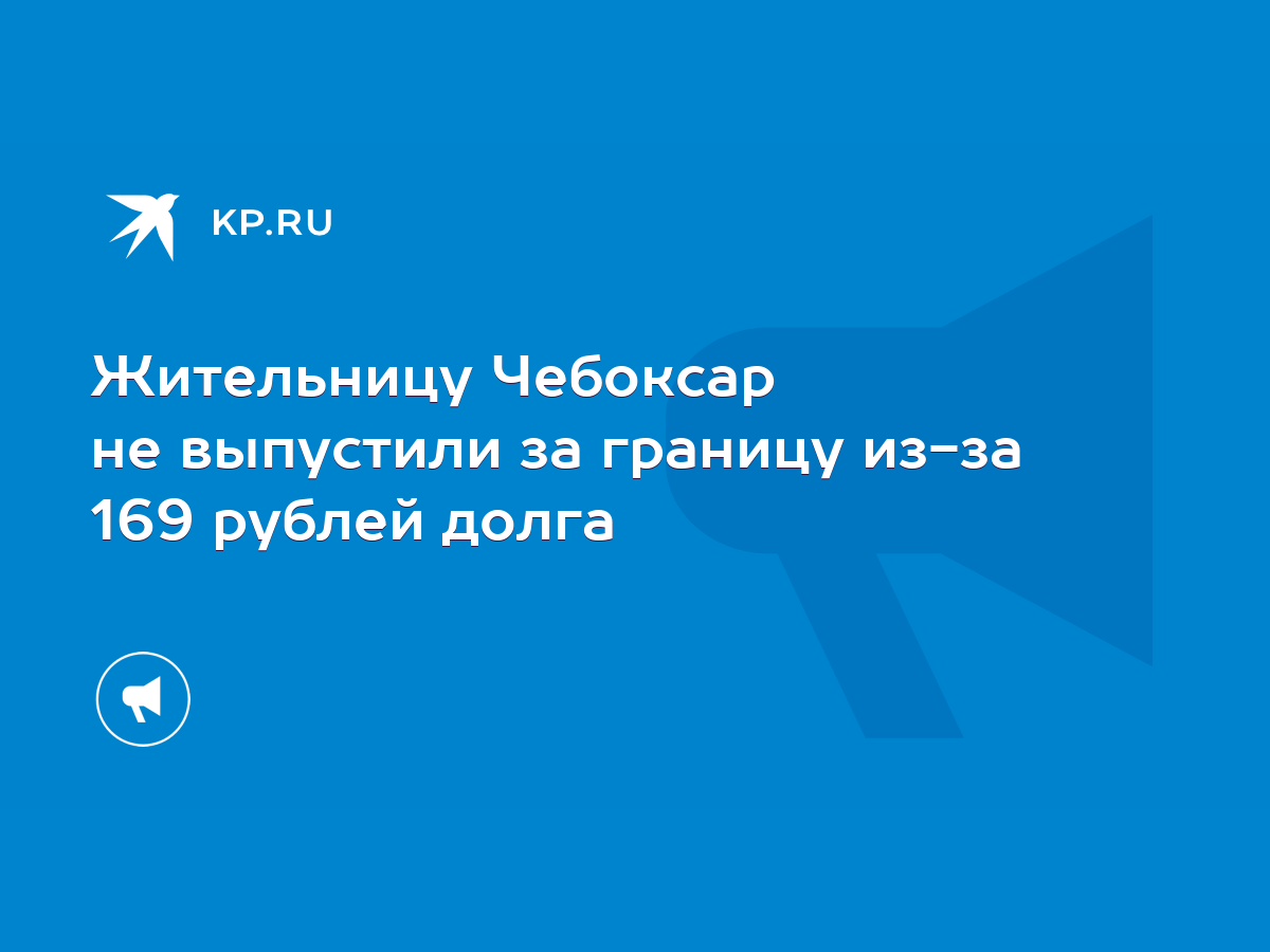 Жительницу Чебоксар не выпустили за границу из-за 169 рублей долга - KP.RU