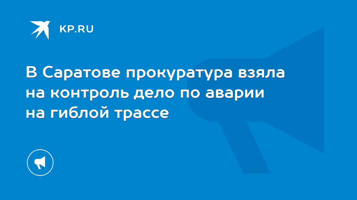 В Саратове прокуратура взяла на контроль дело по аварии на гиблой трассе -  KP.RU