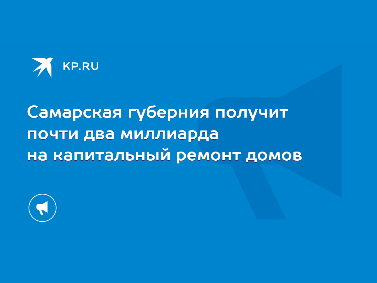 Самарская губерния получит почти два миллиарда на капитальный ремонт домов  - KP.RU