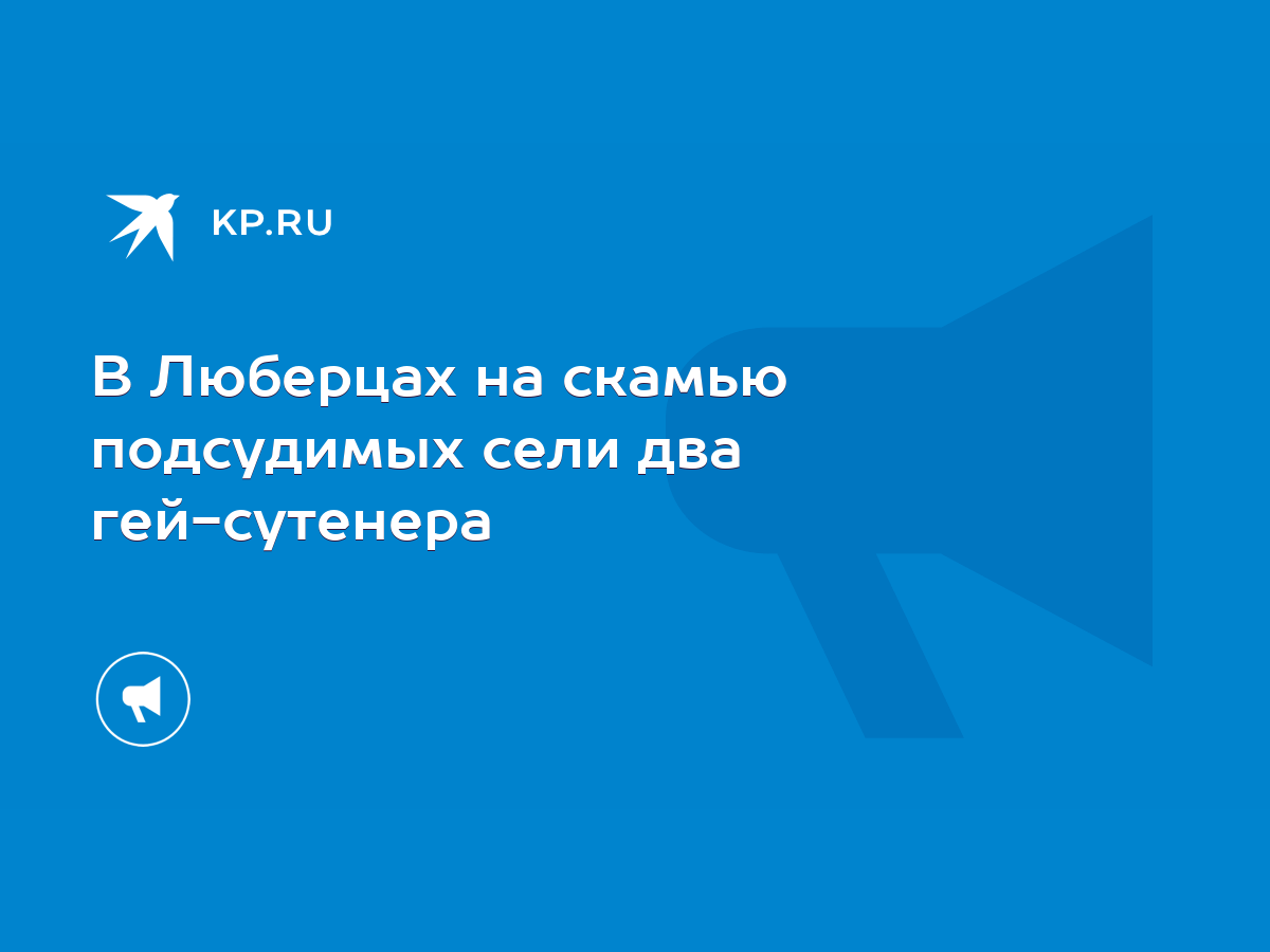 В Люберцах на скамью подсудимых сели два гей-сутенера - KP.RU