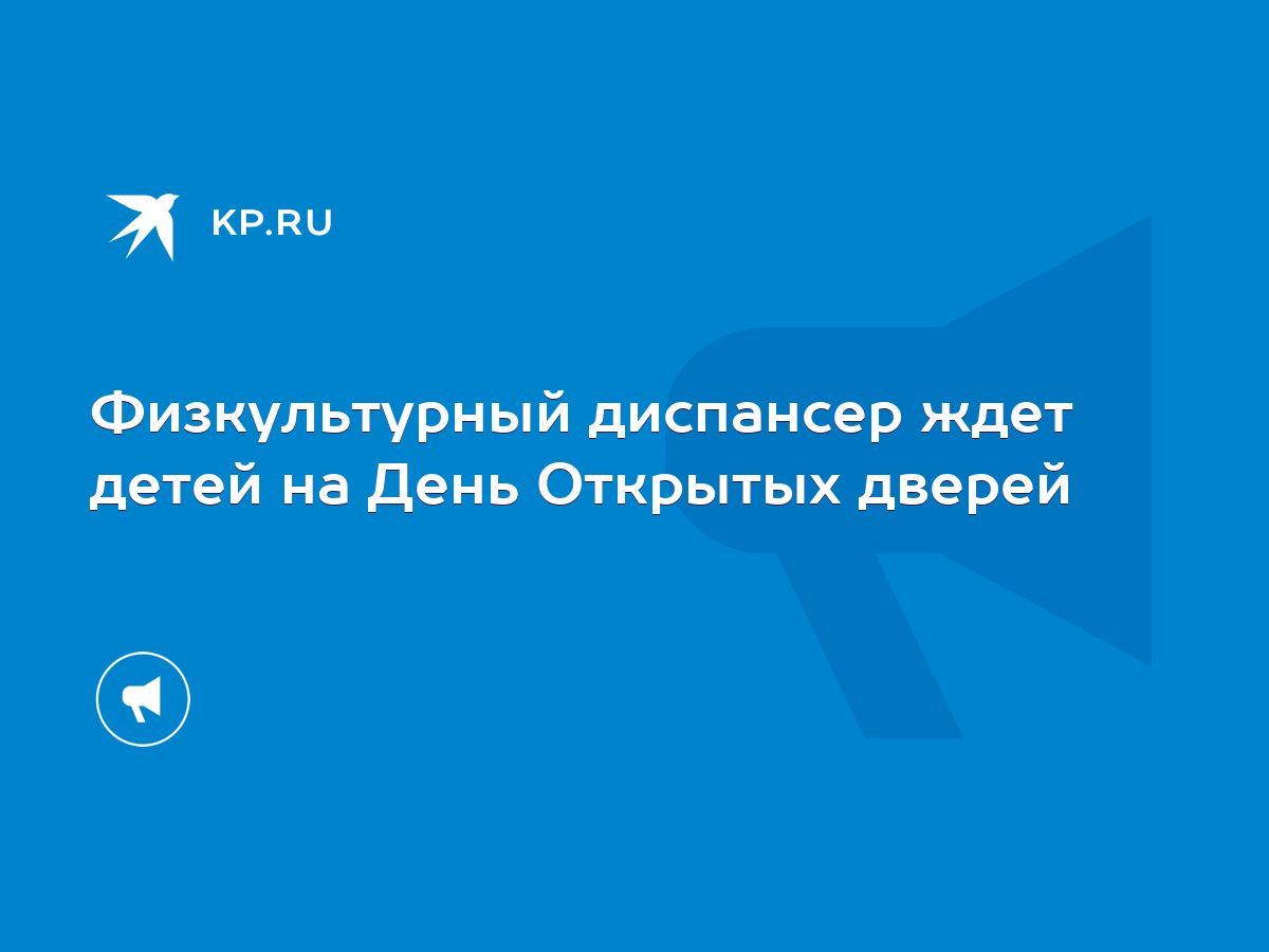 Физкультурный диспансер ждет детей на День Открытых дверей - KP.RU