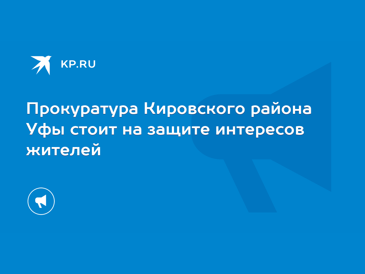 Прокуратура Кировского района Уфы стоит на защите интересов жителей - KP.RU