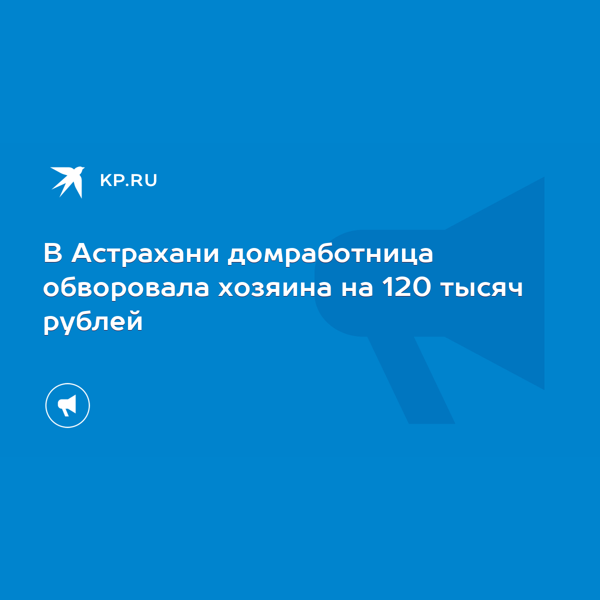 В Астрахани домработница обворовала хозяина на 120 тысяч рублей - KP.RU