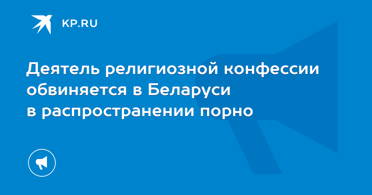 Деятель религиозной конфессии обвиняется в Беларуси в распространении порно  - KP.RU