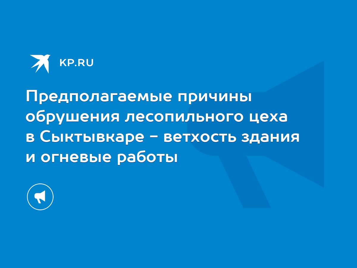 Предполагаемые причины обрушения лесопильного цеха в Сыктывкаре - ветхость  здания и огневые работы - KP.RU