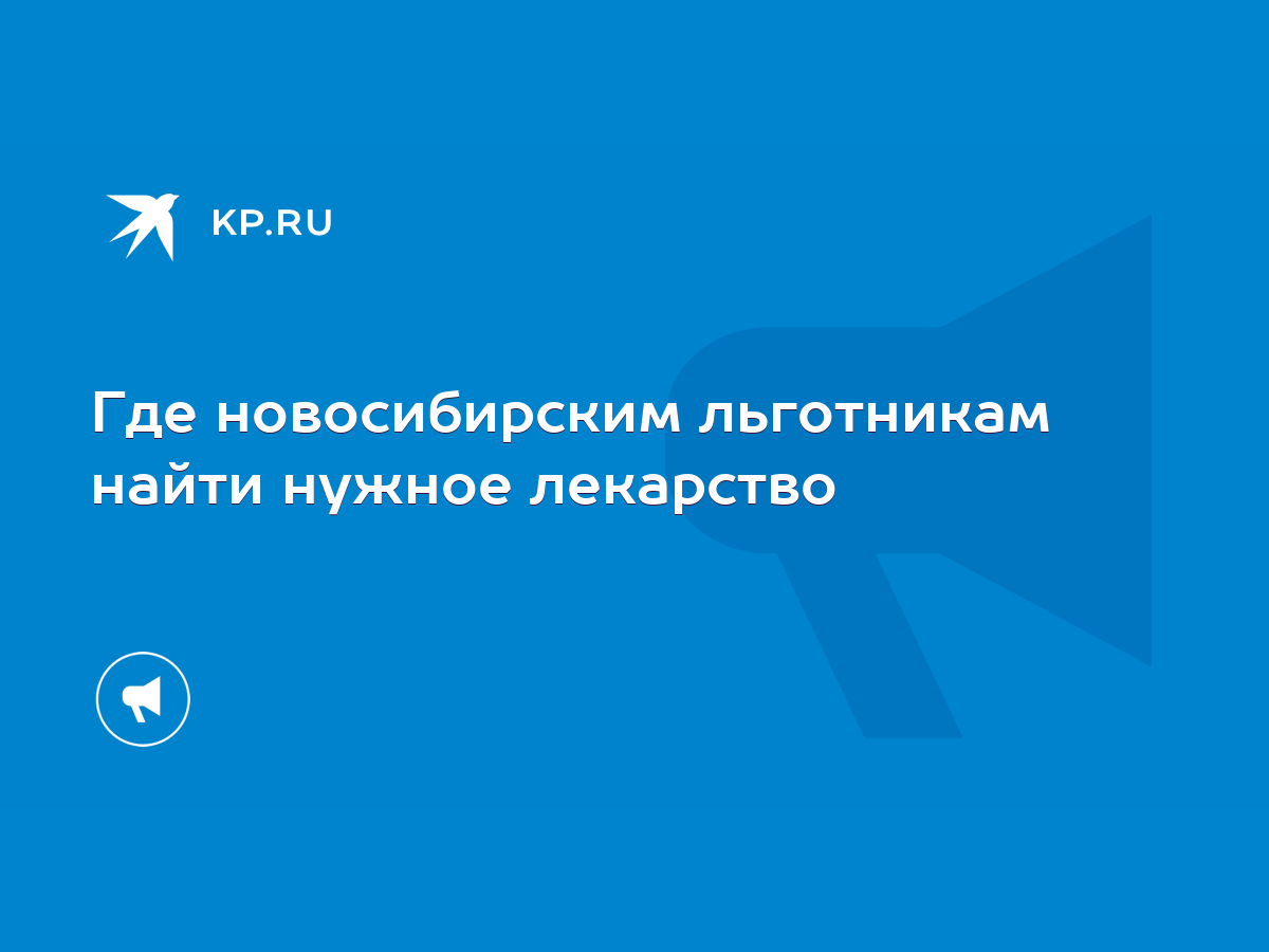 Где новосибирским льготникам найти нужное лекарство - KP.RU