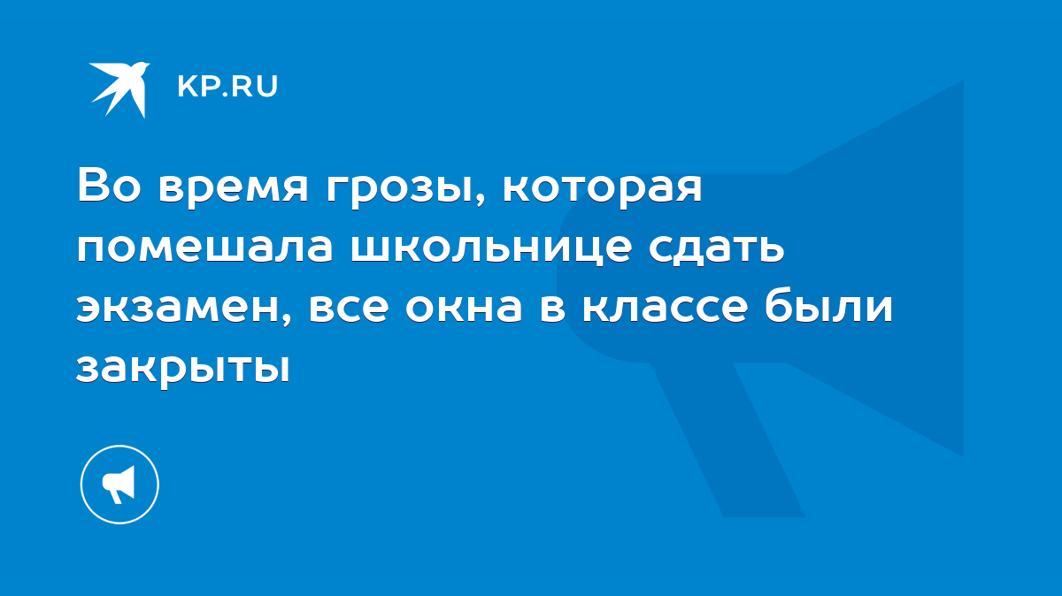 Во время грозы, которая помешала школьнице сдать экзамен, все окна в классе  были закрыты - KP.RU