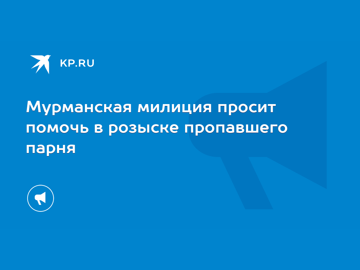 Мурманская милиция просит помочь в розыске пропавшего парня - KP.RU