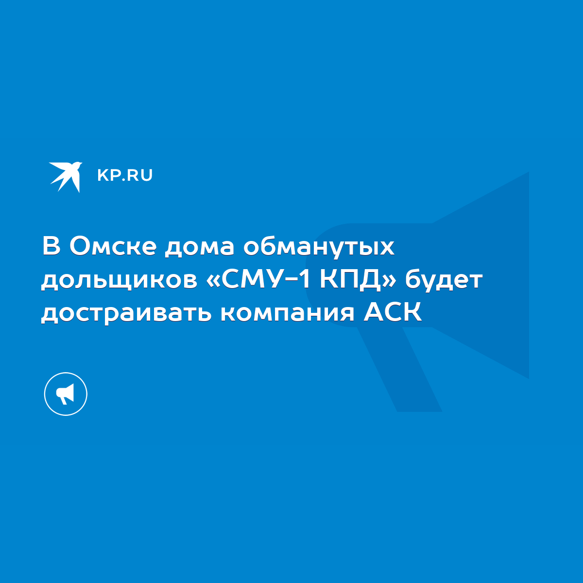 В Омске дома обманутых дольщиков «СМУ-1 КПД» будет достраивать компания АСК  - KP.RU