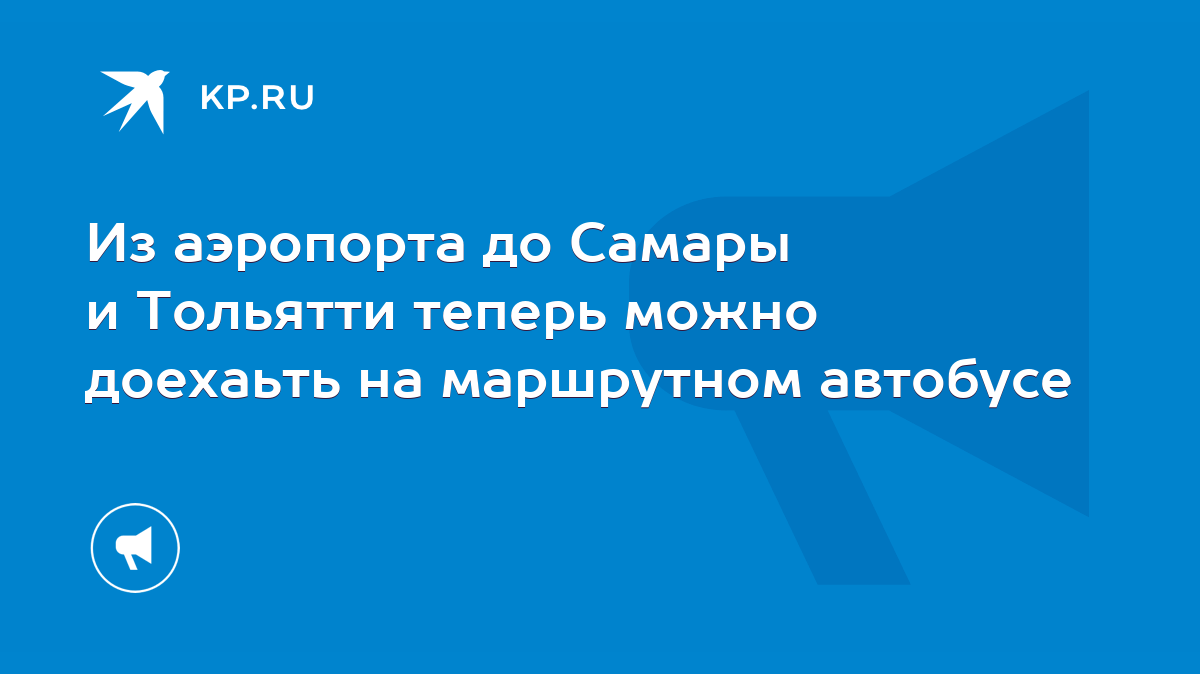 Из аэропорта до Самары и Тольятти теперь можно доехаьть на маршрутном  автобусе - KP.RU