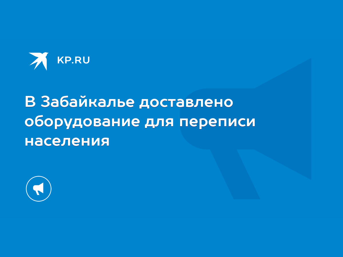 В Забайкалье доставлено оборудование для переписи населения - KP.RU