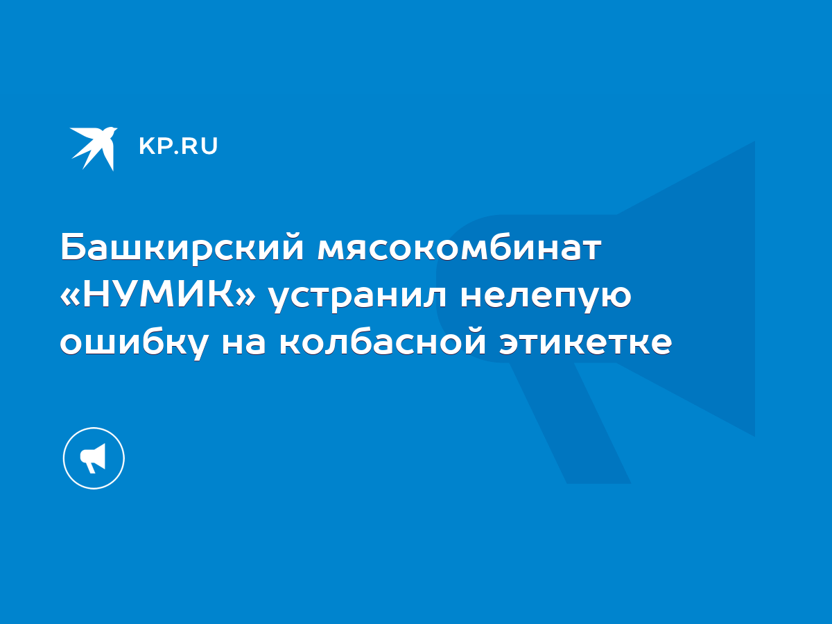 Башкирский мясокомбинат «НУМИК» устранил нелепую ошибку на колбасной  этикетке - KP.RU