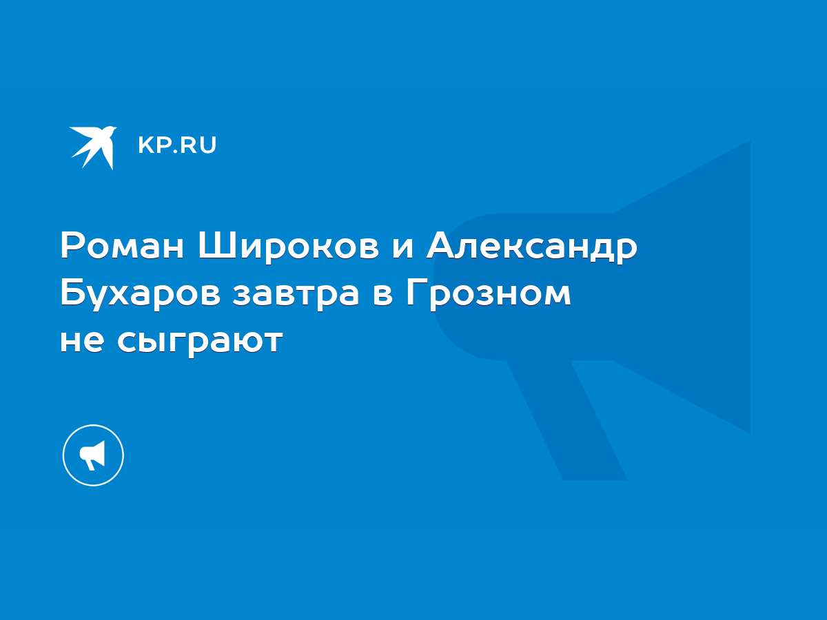 Роман Широков и Александр Бухаров завтра в Грозном не сыграют - KP.RU