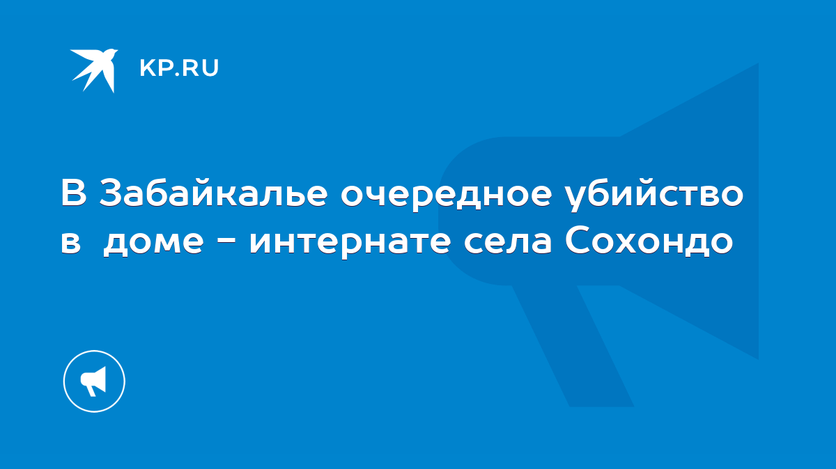 В Забайкалье очередное убийство в доме - интернате села Сохондо - KP.RU