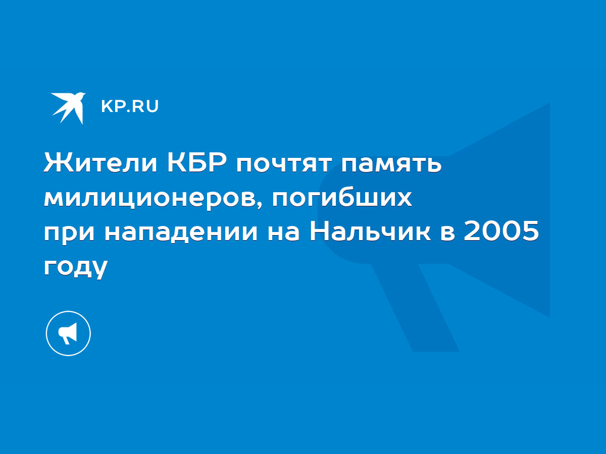 Жители КБР почтят память милиционеров, погибших при нападении на Нальчик в  2005 году - KP.RU