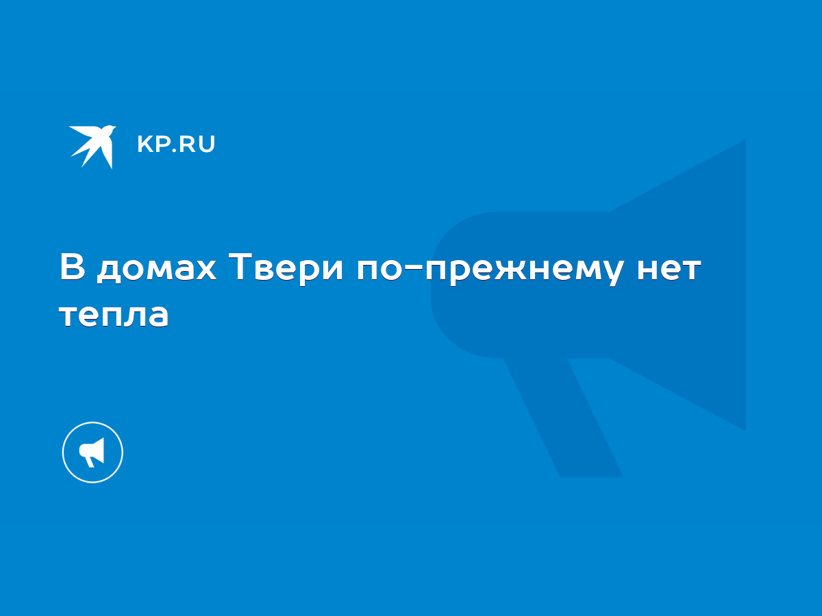 В домах Твери по-прежнему нет тепла - KP.RU