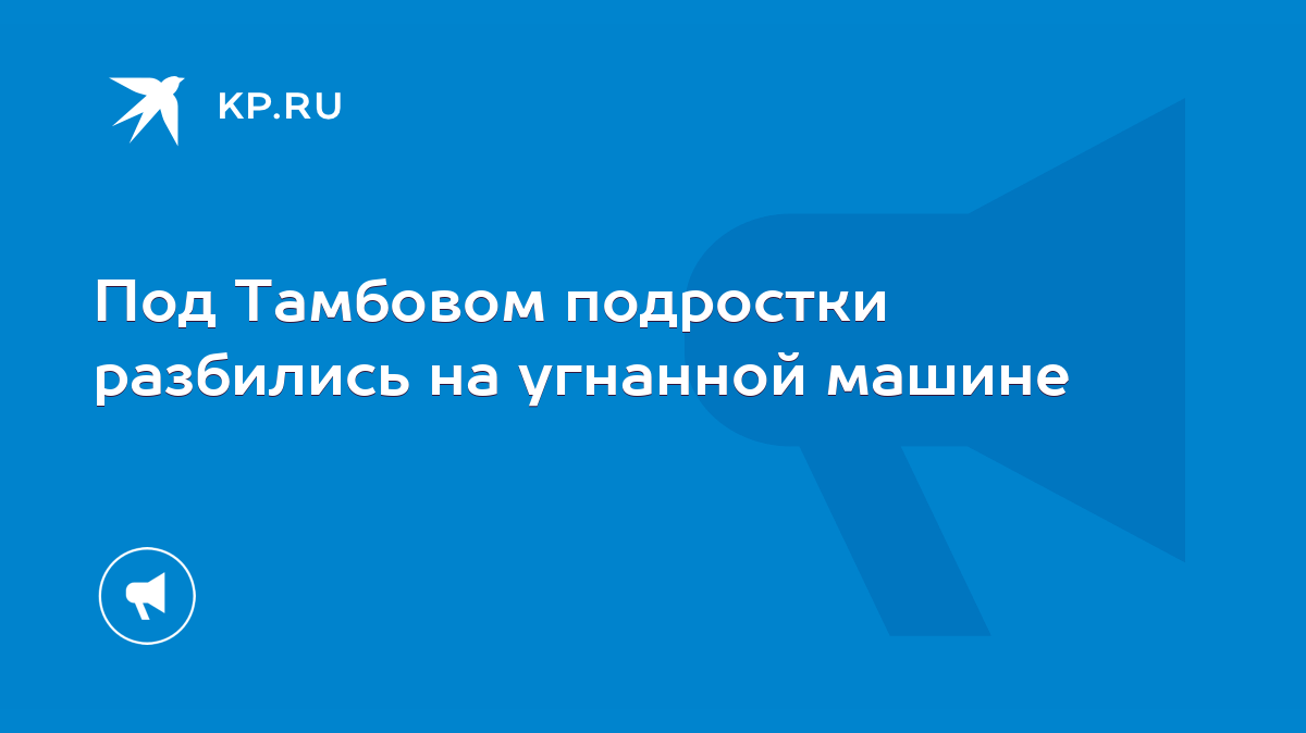 Под Тамбовом подростки разбились на угнанной машине - KP.RU