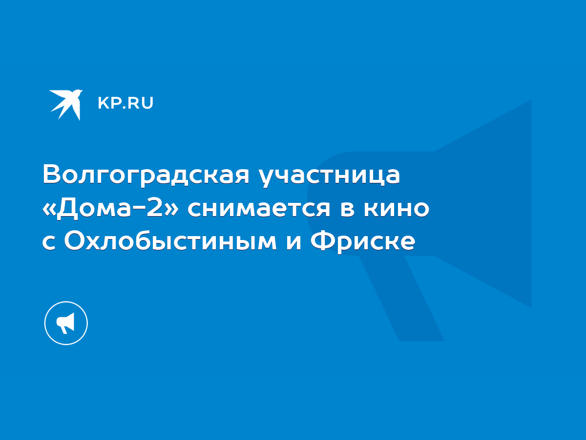 Волгоградская участница «Дома-2» снимается в кино с Охлобыстиным и Фриске -  KP.RU