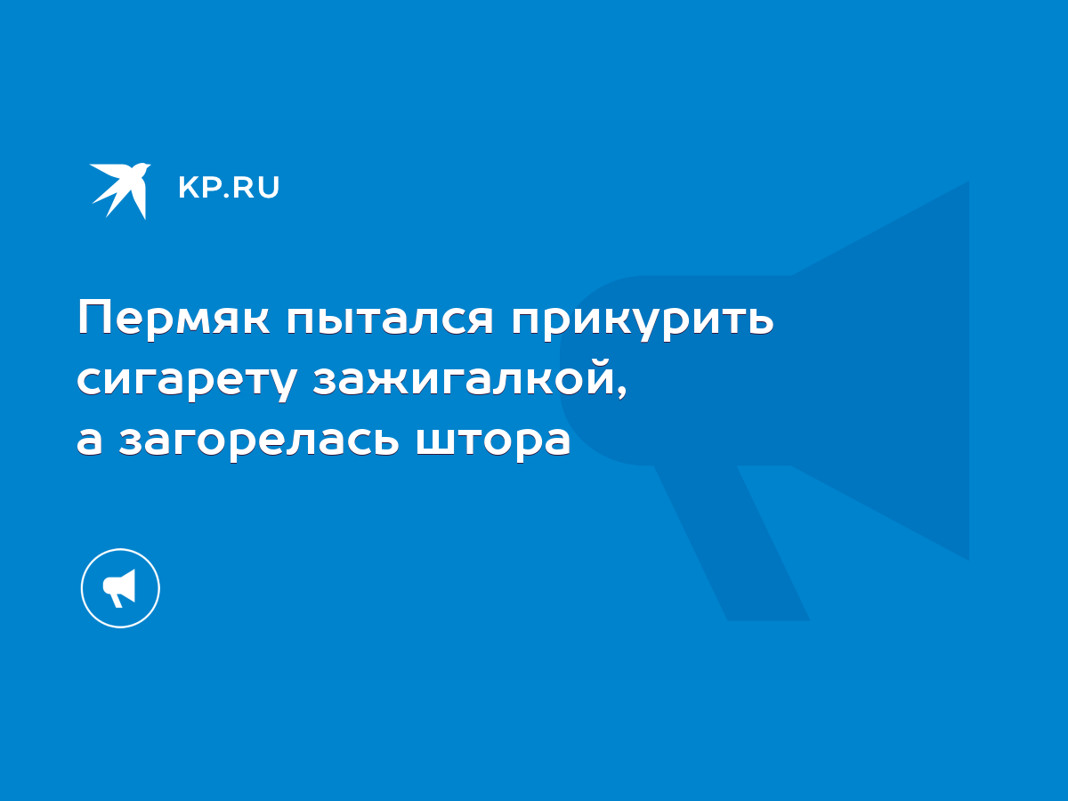 Пермяк пытался прикурить сигарету зажигалкой, а загорелась штора - KP.RU