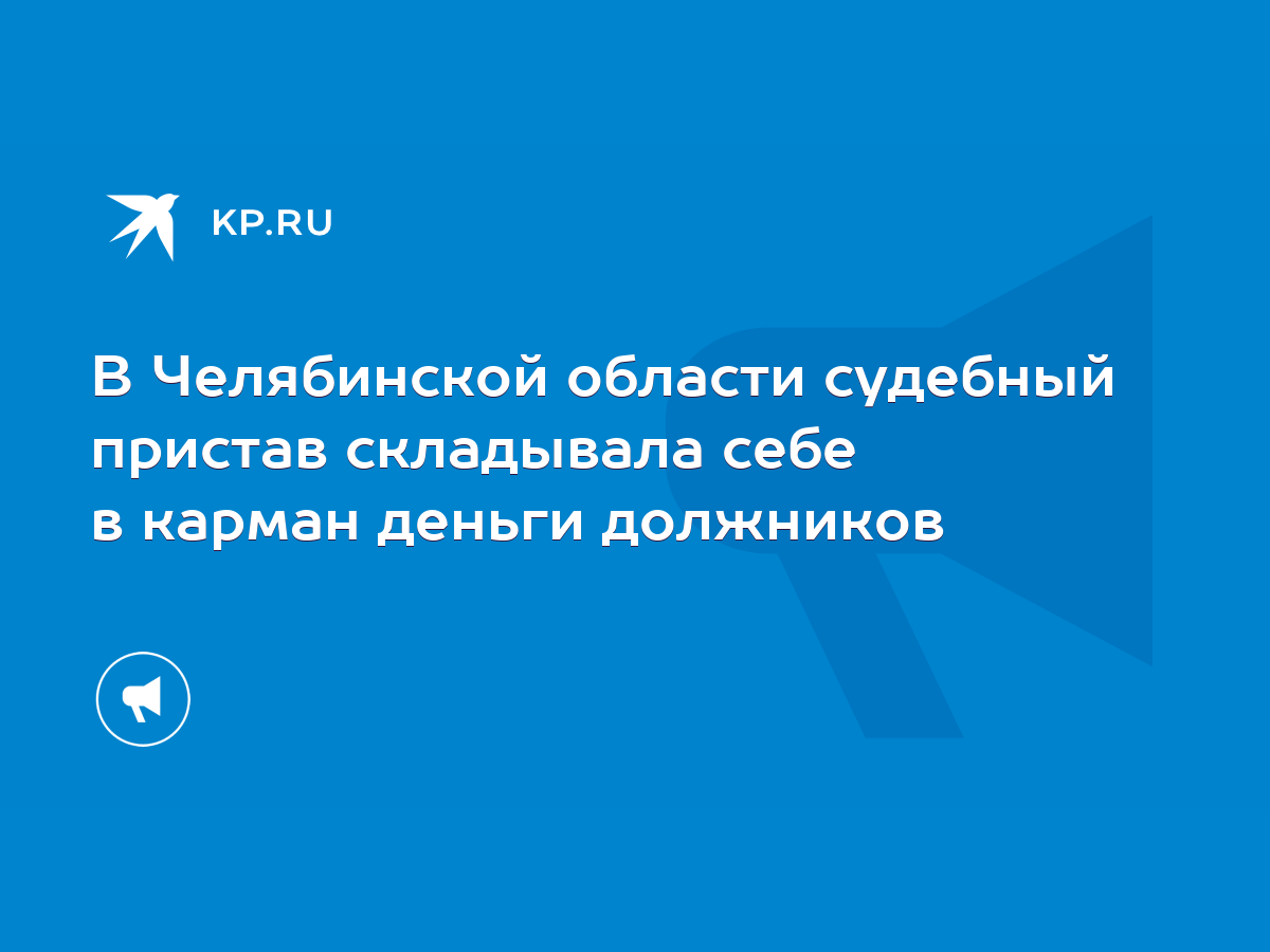 В Челябинской области судебный пристав складывала себе в карман деньги  должников - KP.RU