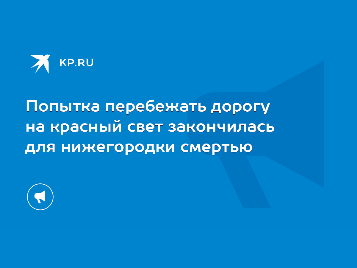 Попытка перебежать дорогу на красный свет закончилась для нижегородки  смертью - KP.RU