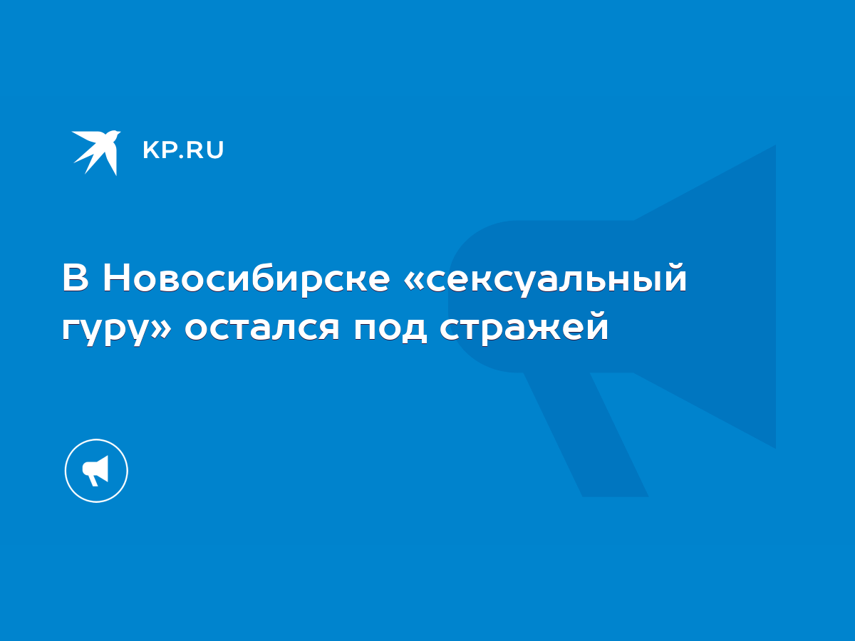 В Новосибирске «сексуальный гуру» остался под стражей - KP.RU