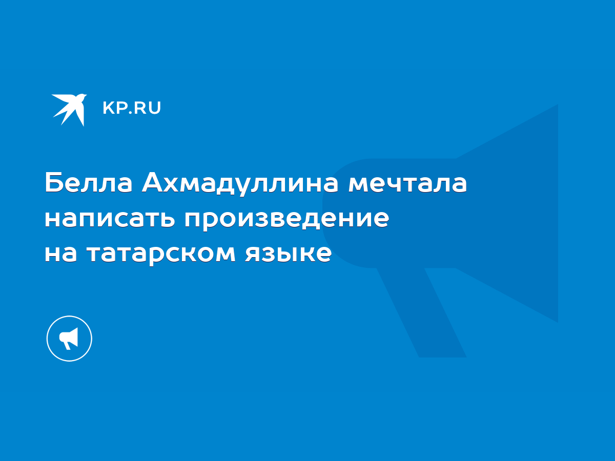 Белла Ахмадуллина мечтала написать произведение на татарском языке - KP.RU