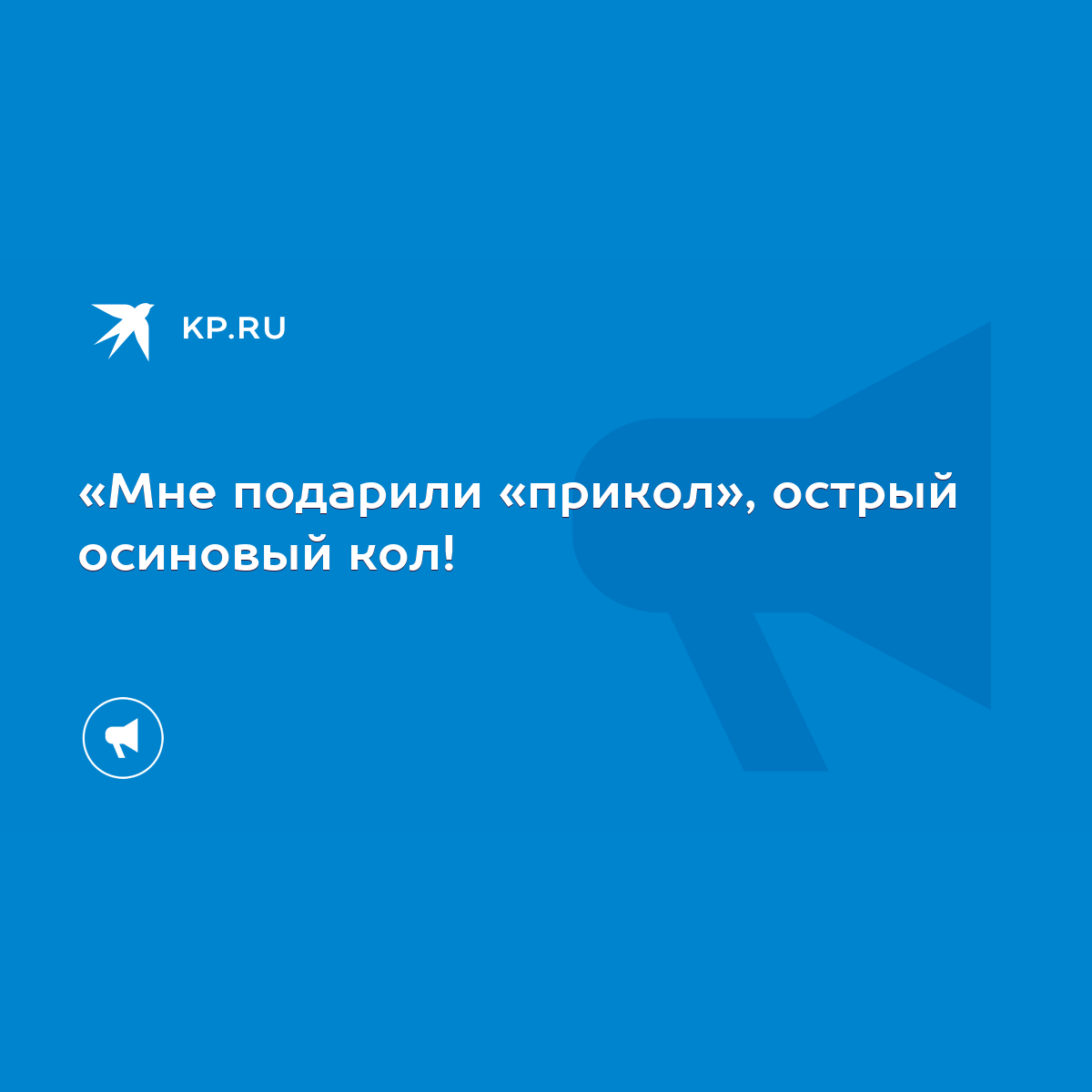 Мне подарили «прикол», острый осиновый кол! - KP.RU