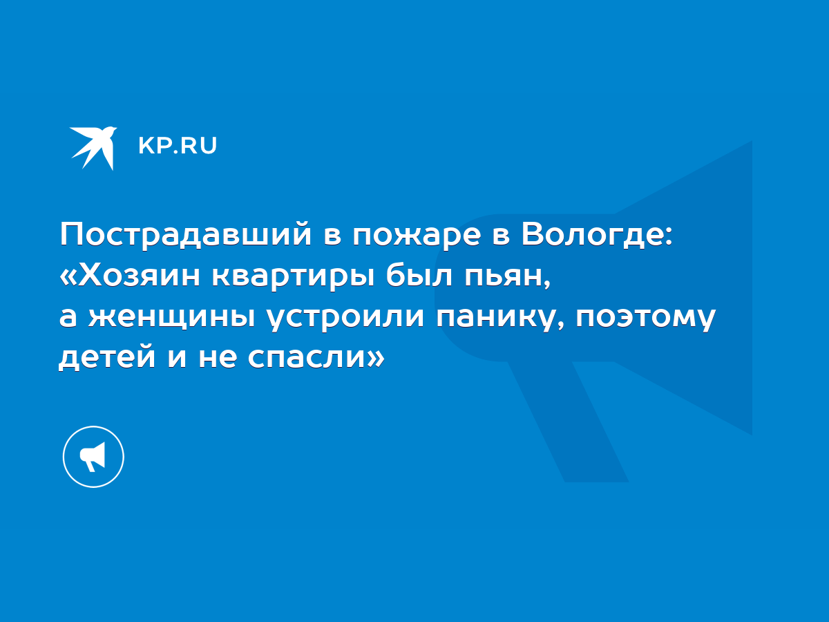 Пострадавший в пожаре в Вологде: «Хозяин квартиры был пьян, а женщины  устроили панику, поэтому детей и не спасли» - KP.RU