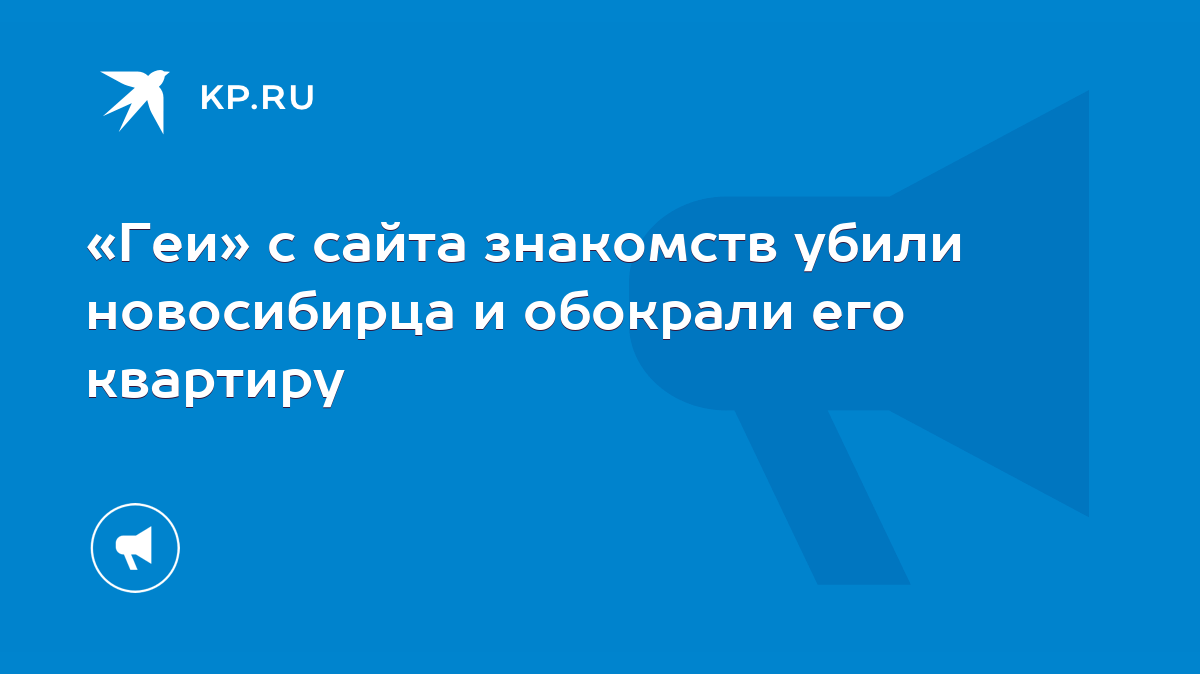 Геи» с сайта знакомств убили новосибирца и обокрали его квартиру - KP.RU