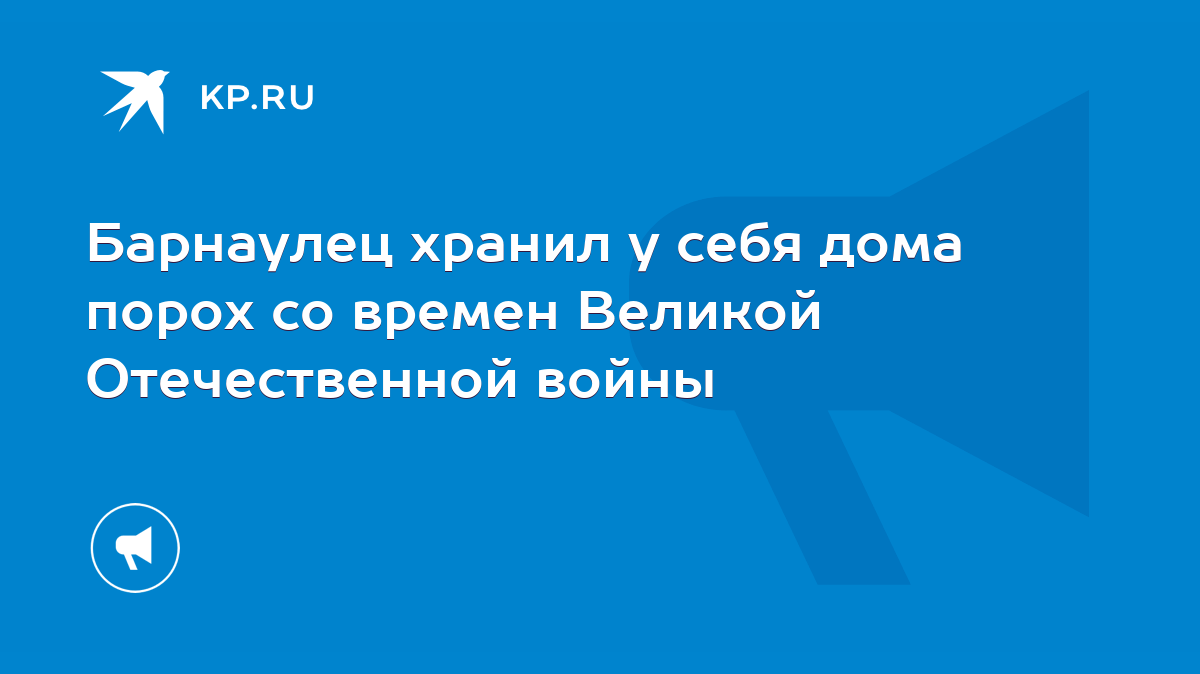 Барнаулец хранил у себя дома порох со времен Великой Отечественной войны -  KP.RU