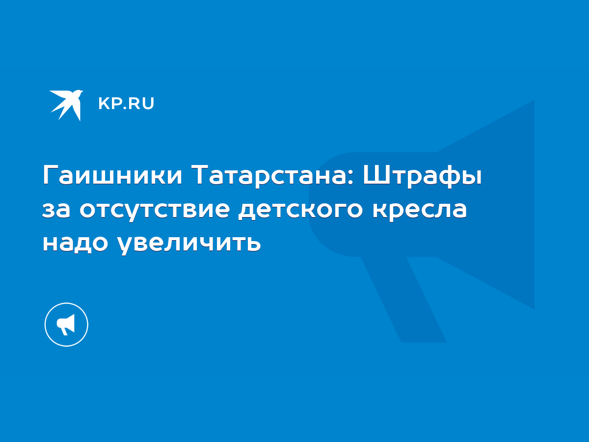 Гаишники Татарстана: Штрафы за отсутствие детского кресла надо увеличить -  KP.RU