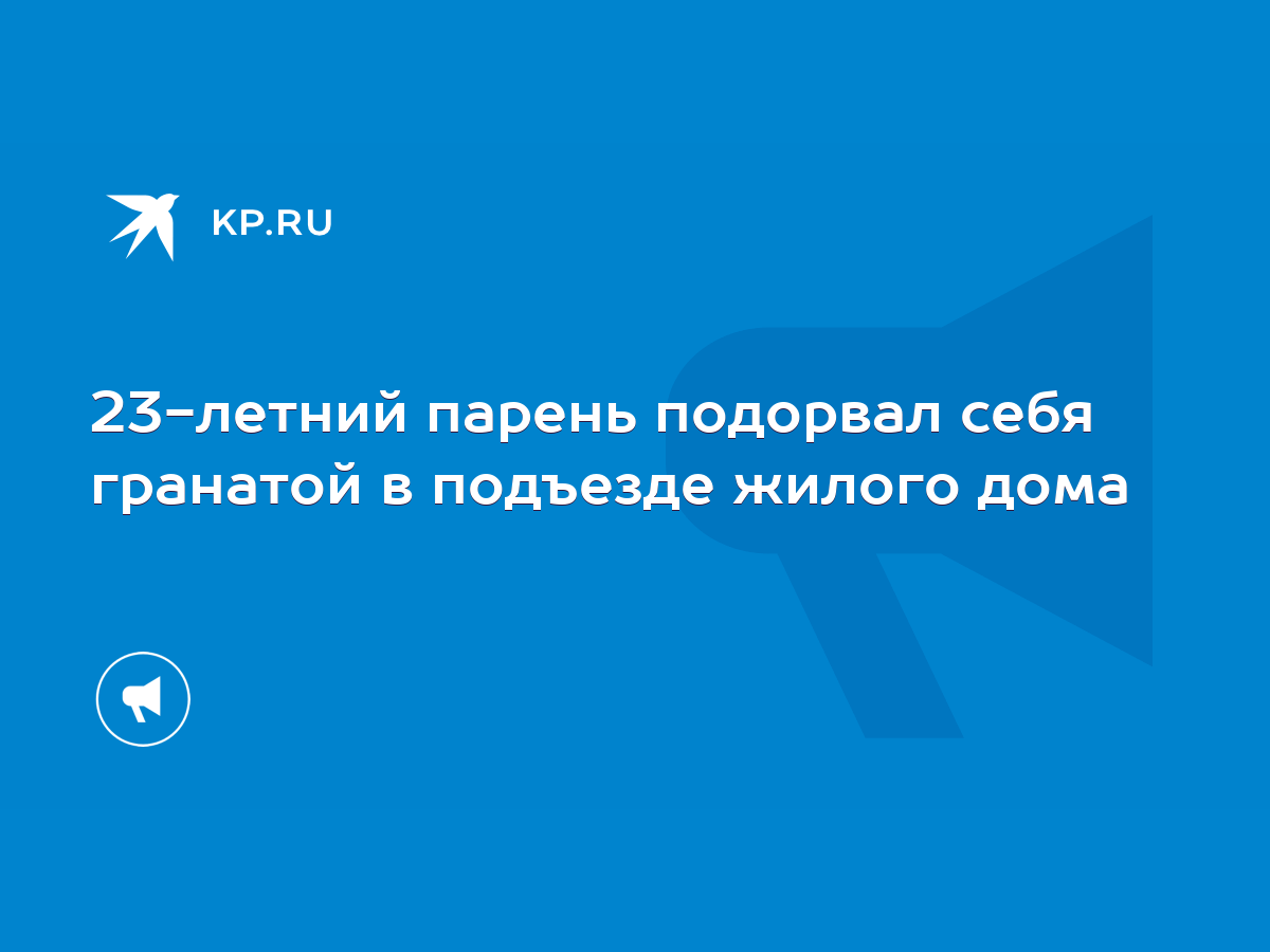 23-летний парень подорвал себя гранатой в подъезде жилого дома - KP.RU