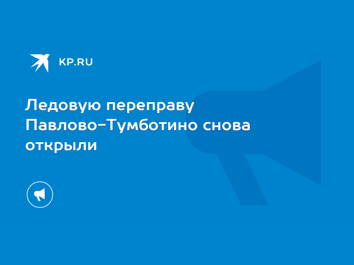 Ледовую переправу Павлово-Тумботино снова открыли - KP.RU